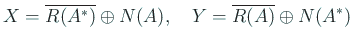 $\displaystyle X=\overline{R(A^\ast)}\oplus N(A),\quad
Y=\overline{R(A)}\oplus N(A^\ast)$