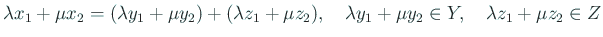 $\displaystyle \lambda x_1+\mu x_2
=(\lambda y_1+\mu y_2)+(\lambda z_1+\mu z_2),
\quad
\lambda y_1+\mu y_2\in Y,\quad
\lambda z_1+\mu z_2\in Z
$