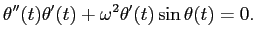 $\displaystyle \theta''(t)\theta'(t)+\omega^2 \theta'(t)\sin\theta(t)=0.
$