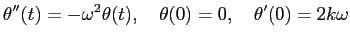 $\displaystyle \theta''(t)=-\omega^2\theta(t),\quad
\theta(0)=0,\quad\theta'(0)=2k\omega
$