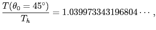 $\displaystyle \frac{T(\theta_0=45^\circ)}{T_h}=1.039973343196804\cdots,
$