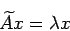 \begin{displaymath}
\wt A x=\lambda x
\end{displaymath}