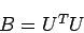 \begin{displaymath}
B=U^T U
\end{displaymath}