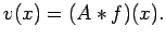 $\displaystyle v(x)=(A\ast f)(x).
$