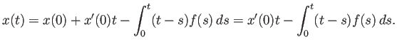 $\displaystyle x(t)=x(0)+x'(0)t-\int_0^t (t-s)f(s) \D s
=x'(0)t-\int_0^t (t-s)f(s) \D s.
$