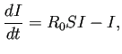 $\displaystyle \frac{\D I}{\D t}=R_0 S I-I,$