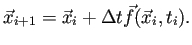 $\displaystyle \vec{x}_{i+1}=\vec{x}_i+\Delta t \vec{f}(\vec{x}_i,t_i).$