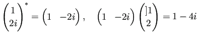 $\displaystyle \begin{pmatrix}
1  2i
\end{pmatrix}^\ast
=\begin{pmatrix}
1...
...pmatrix}
1 &-2i
\end{pmatrix} \begin{pmatrix}
] 1  2
\end{pmatrix} =1-4i
$