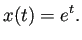 $\displaystyle x(t)=e^t.
$