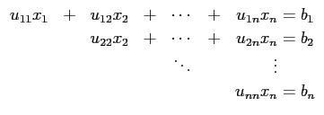 $\displaystyle \begin{array}{ccccccccccccccccc}
u_{11} x_1 &+& u_{12} x_2 &+& \...
...n=b_2\\
& & & & \ddots & & \vdots \\
& & & & & & u_{nn}x_n=b_n
\end{array}$