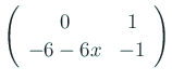 $\displaystyle \left(
\begin{array}{cc}
0 & 1 \\
-6-6x & -1
\end{array}\right)
$