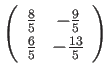 $ \ttmat{\frac{8}{5}}{-\frac{9}{5}}
{\frac{6}{5}}{-\frac{13}{5}}$
