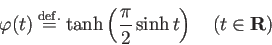 \begin{displaymath}
\varphi(t)\DefEq\tanh\left(\frac{\pi}{2}\sinh t\right)
\quad\mbox{($t\in\R$)}
\end{displaymath}