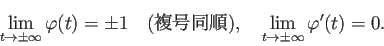 \begin{displaymath}
\lim_{t\to\pm\infty}\varphi(t)=\pm 1\quad\mbox{(複号同順)},\quad
\lim_{t\to\pm\infty}\varphi'(t)=0.
\end{displaymath}