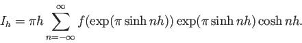 \begin{displaymath}
I_h=\pi h\sum_{n=-\infty}^\infty
f(\exp(\pi \sinh nh))\exp(\pi \sinh nh)\cosh n h.
\end{displaymath}