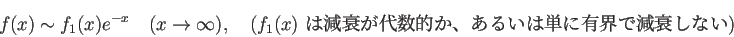 \begin{displaymath}
f(x)\sim f_1(x) e^{-x}\quad\mbox{($x\to\infty$)},
\quad
\...
...代数的か、
あるいは単に有界で減衰しない)}
\end{displaymath}