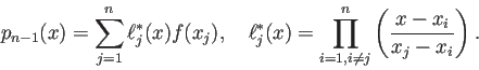 \begin{displaymath}
p_{n-1}(x)=\sum_{j=1}^n \ell_j^\ast(x)f(x_j),
\quad \ell_j^\ast(x)=\prod_{i=1,i\ne j}^n\left(\frac{x-x_i}{x_j-x_i}\right).
\end{displaymath}