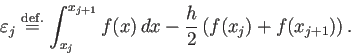 \begin{displaymath}
\eps_j\DefEq
\int_{x_j}^{x_{j+1}}f(x)\,\Dx-\frac{h}{2}\left(f(x_j)+f(x_{j+1})\right).
\end{displaymath}