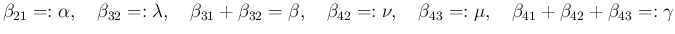 $\displaystyle \beta_{21}=:\alpha,\quad
\beta_{32}=:\lambda,\quad
\beta_{31}+\...
...2}=:\nu,\quad
\beta_{43}=:\mu,\quad
\beta_{41}+\beta_{42}+\beta_{43}=:\gamma
$