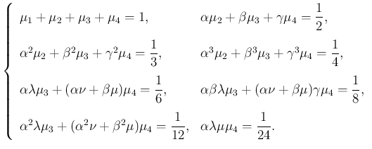 $\displaystyle \left\{
\begin{array}{ll}
\mu_1+\mu_2+\mu_3+\mu_4=1,
&\alpha\m...
...u_4=\dfrac{1}{12},
&\alpha\lambda\mu\mu_4=\dfrac{1}{24}.
\end{array} \right.
$