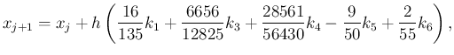 $\displaystyle x_{j+1} = x_j + h\left( \frac{16}{135}k_1 +\frac{6656}{12825}k_3 +\frac{28561}{56430}k_4 -\frac{9}{50}k_5 +\frac{2}{55}k_6 \right),$