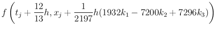 $\displaystyle f\left(t_j+\frac{12}{13}h,
x_j+\frac1{2197}h(1932k_1-7200k_2+7296k_3)\right)$