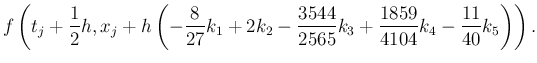 $\displaystyle f\left(t_j+\frac12 h, x_j+h
\left(-\frac8{27}k_1+2k_2-\frac{3544}{2565}k_3
+\frac{1859}{4104}k_4-\frac{11}{40}k_5
\right)
\right).$