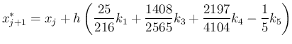 $\displaystyle x_{j+1}^\ast=x_j+h \left( \frac{25}{216}k_1+\frac{1408}{2565}k_3+\frac{2197}{4104}k_4-\frac15k_5 \right)$