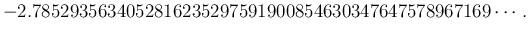 $\displaystyle -2.7852935634052816235297591900854630347647578967169\cdots.$