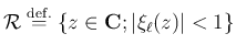 $\displaystyle {\cal R}\DefEq\left\{z\in\C; \vert\xi_\ell(z)\vert<1\right\}
$