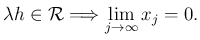 $\displaystyle \lambda h\in{\cal R}\Then \lim_{j\to\infty}x_j=0.
$