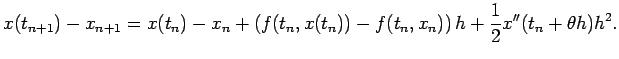 $\displaystyle x(t_{n+1})-x_{n+1} =x(t_n)-x_n+\left(f(t_n,x(t_n))-f(t_n,x_n)\right)h +\frac{1}{2} x''(t_n+\theta h)h^2.$