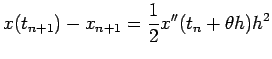 $\displaystyle x(t_{n+1})-x_{n+1}=\frac{1}{2}x''(t_n+\theta h)h^2
$