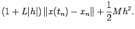 $\displaystyle (1+L\vert h\vert)\left\Vert x(t_{n})-x_{n}\right\Vert+\frac{1}{2}M h^2.$