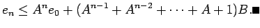 $\displaystyle e_n\le A^n e_0+(A^{n-1}+A^{n-2}+\cdots+A+1)B.
\qed
$