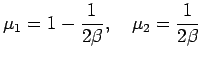 $\displaystyle \mu_1=1-\frac{1}{2\beta},\quad
\mu_2=\frac{1}{2\beta}
$