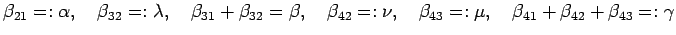 $\displaystyle \beta_{21}=:\alpha,\quad
\beta_{32}=:\lambda,\quad
\beta_{31}+\be...
...{42}=:\nu,\quad
\beta_{43}=:\mu,\quad
\beta_{41}+\beta_{42}+\beta_{43}=:\gamma
$