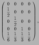 $\displaystyle \left(
\begin{array}{cccc}
0 & 0 & 0 & 0 \\
\dfrac{1}{2} & 0 & 0...
...
\dfrac{1}{6} & \dfrac{1}{3} & \dfrac{1}{3} & \dfrac{1}{6}
\end{array}\right),
$