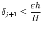 $\displaystyle \delta_{j+1}\le \frac{\eps h}{H}
$