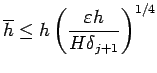 $\displaystyle \overline h \le h
\left(\frac{\eps h}{H\delta_{j+1}}\right)^{1/4}
$