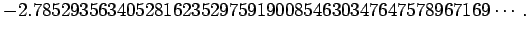 $\displaystyle -2.7852935634052816235297591900854630347647578967169\cdots.$