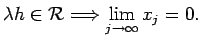 $\displaystyle \lambda h\in{\cal R}\Then \lim_{j\to\infty}x_j=0.
$