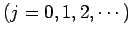 $\displaystyle \mbox{($j=0,1,2,\cdots$)}$