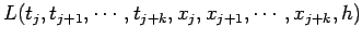 $\displaystyle L(t_j,t_{j+1},\cdots,t_{j+k},x_j,x_{j+1},\cdots,x_{j+k},h)$