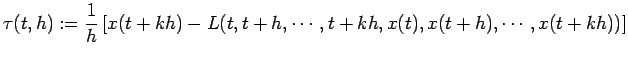 $\displaystyle \tau(t,h):=\frac{1}{h}
\left[
x(t+k h)-L(t,t+h,\cdots,t+k h,x(t),x(t+h),\cdots,x(t+k h))
\right]
$