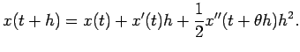 $\displaystyle x(t+h)=x(t)+x'(t)h+\frac{1}{2}x''(t+\theta h)h^2.
$