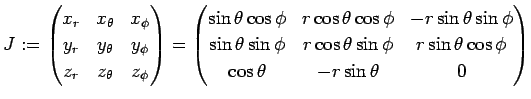 $\displaystyle J:=
\left(
\begin{matrix}
x_r & x_\theta & x_\phi \\
y_r & y_\th...
...hi & r\sin\theta\cos\phi \\
\cos\theta & -r\sin\theta & 0
\end{matrix}\right)
$