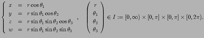 $\displaystyle \left\{
\begin{array}{lcl}
x &= &r\cos\theta_1 \\
y &= &r\sin\th...
...\theta_2}{\theta_3}\in
I:= [0,\infty)\times[0,\pi]\times[0,\pi]\times[0,2\pi).
$