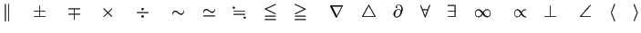 $\displaystyle \Vert \quad \pm\quad \mp \quad \times \quad \div \quad
\sim \qua...
...\quad
\infty \quad \propto\quad \perp \quad
\angle\quad \langle\quad \rangle
$