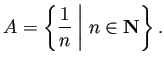 $\displaystyle A=\left\{\frac{1}{n}\;\biggr\vert\; n\in\N\right\}.
$